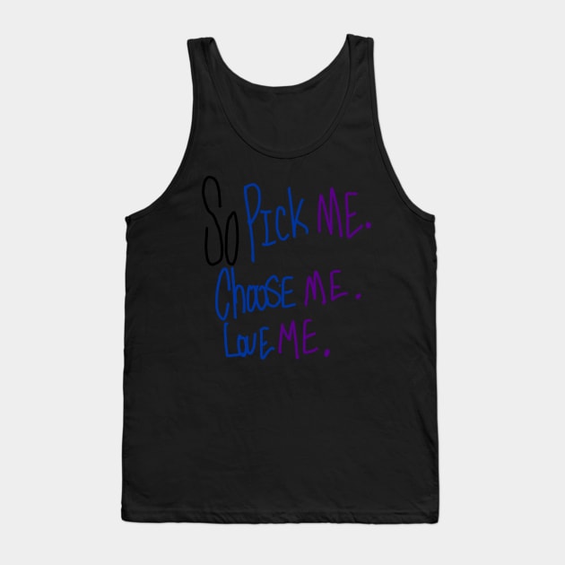 so pick me, choose me, love me Tank Top by RoyalJellyfish